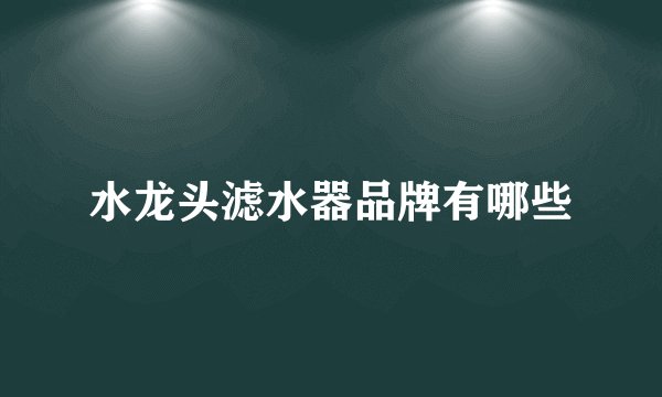 水龙头滤水器品牌有哪些