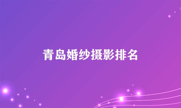 青岛婚纱摄影排名