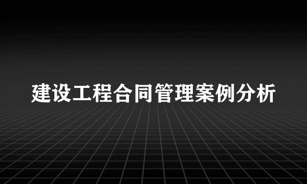 建设工程合同管理案例分析