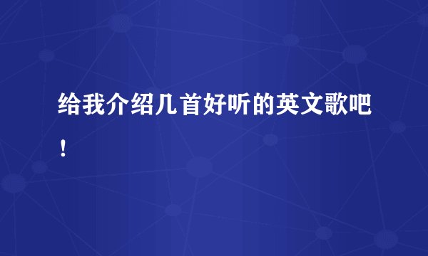 给我介绍几首好听的英文歌吧！