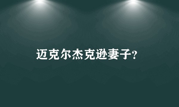 迈克尔杰克逊妻子？
