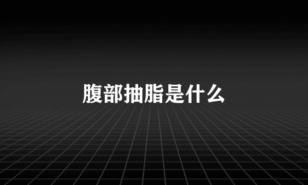 腹部抽脂是什么