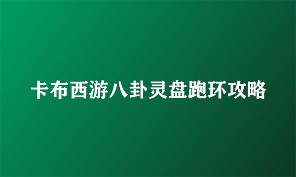 卡布西游八卦灵盘跑环攻略