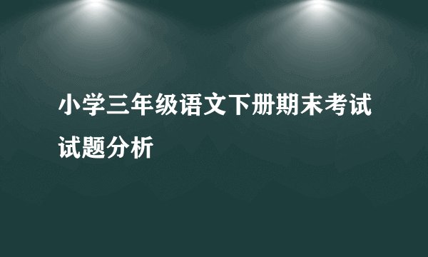 小学三年级语文下册期末考试试题分析
