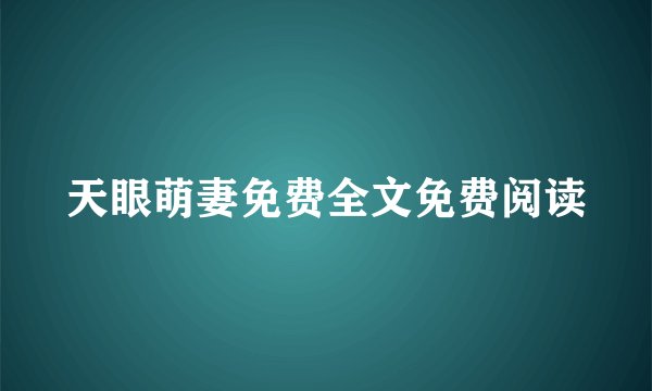 天眼萌妻免费全文免费阅读