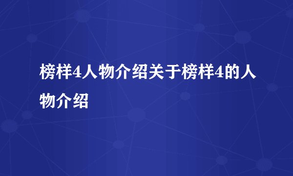 榜样4人物介绍关于榜样4的人物介绍