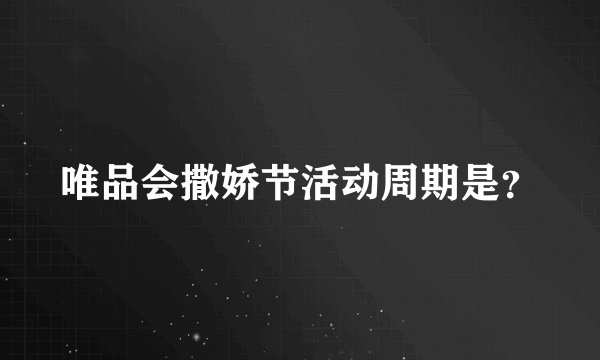 唯品会撒娇节活动周期是？
