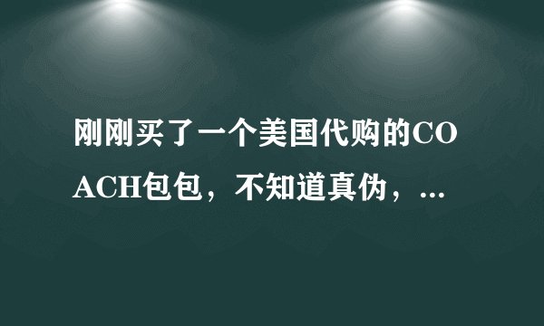 刚刚买了一个美国代购的COACH包包，不知道真伪，特此附图希望懂行的大神帮忙鉴定一下！感谢？