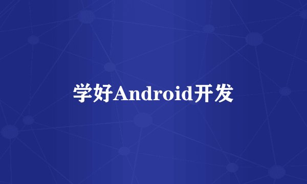 学好Android开发