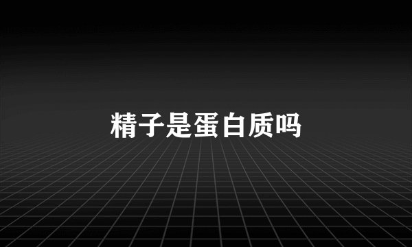精子是蛋白质吗