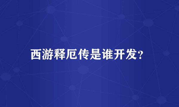西游释厄传是谁开发？
