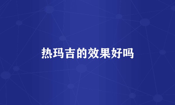 热玛吉的效果好吗