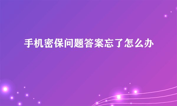 手机密保问题答案忘了怎么办