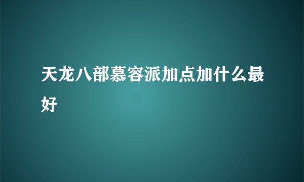 天龙八部慕容派加点加什么最好
