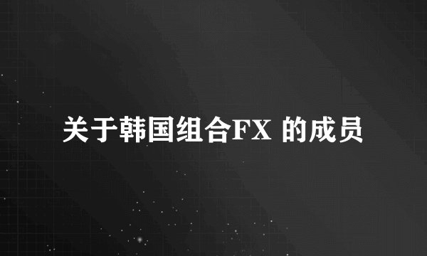 关于韩国组合FX 的成员