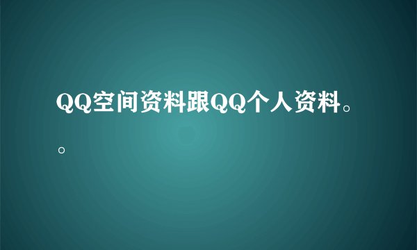 QQ空间资料跟QQ个人资料。。