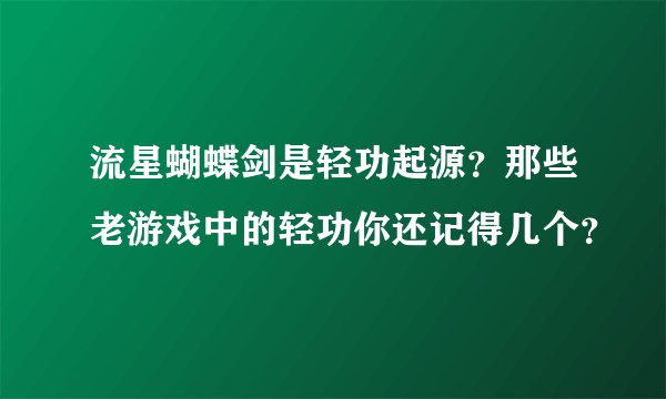 流星蝴蝶剑是轻功起源？那些老游戏中的轻功你还记得几个？