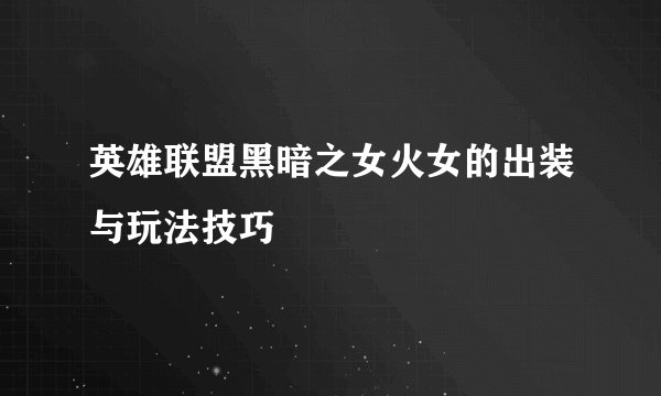 英雄联盟黑暗之女火女的出装与玩法技巧