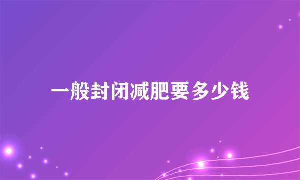 一般封闭减肥要多少钱