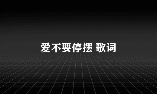 爱不要停摆 歌词