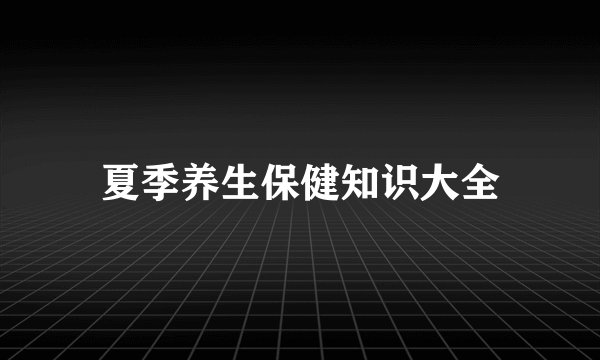 夏季养生保健知识大全