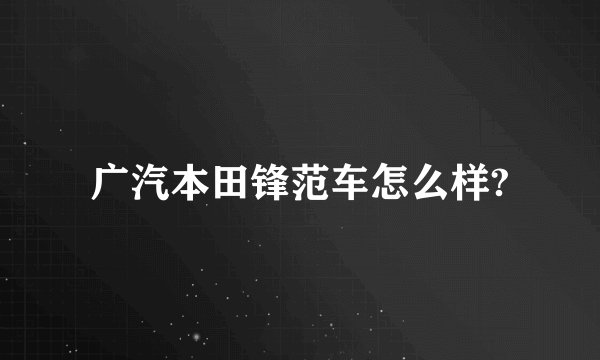 广汽本田锋范车怎么样?