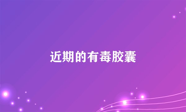 近期的有毒胶囊
