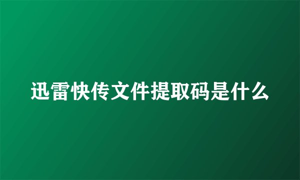 迅雷快传文件提取码是什么