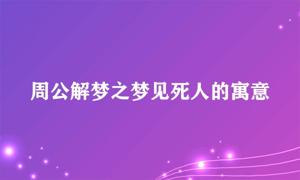 周公解梦之梦见死人的寓意