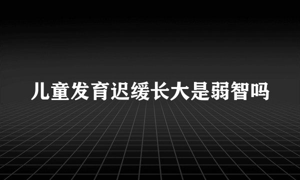 儿童发育迟缓长大是弱智吗