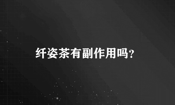 纤姿茶有副作用吗?