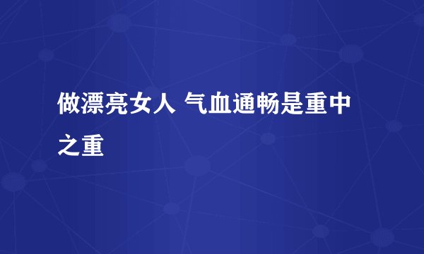做漂亮女人 气血通畅是重中之重