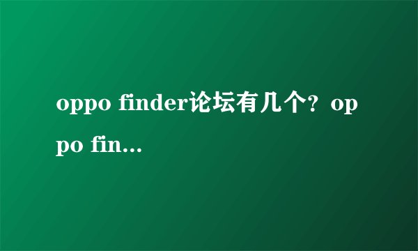 oppo finder论坛有几个？oppo finder多少钱？
