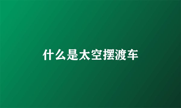什么是太空摆渡车