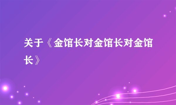 关于《金馆长对金馆长对金馆长》