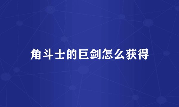 角斗士的巨剑怎么获得