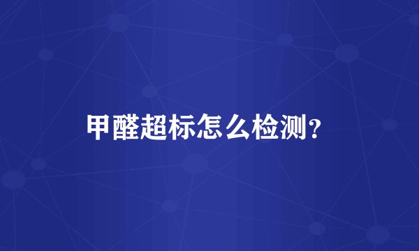 甲醛超标怎么检测？