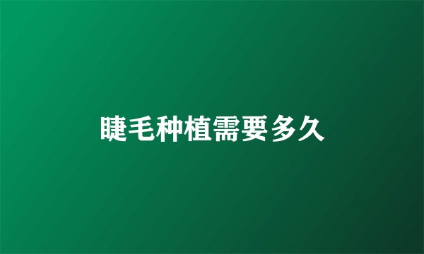 睫毛种植需要多久