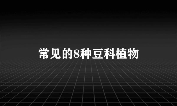 常见的8种豆科植物