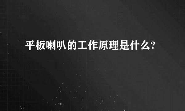 平板喇叭的工作原理是什么?