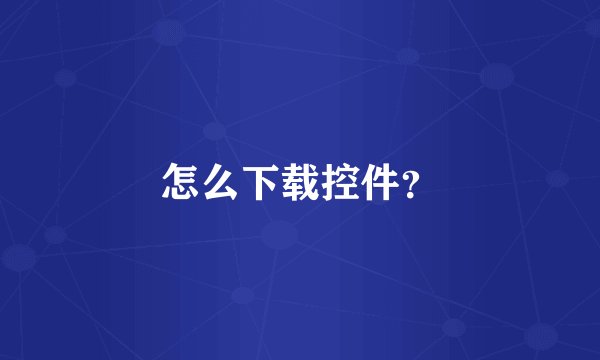 怎么下载控件？