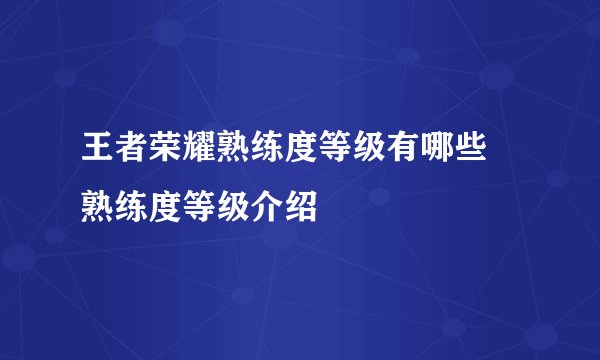 王者荣耀熟练度等级有哪些 熟练度等级介绍