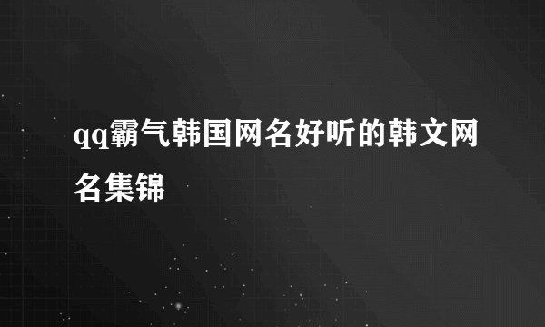 qq霸气韩国网名好听的韩文网名集锦