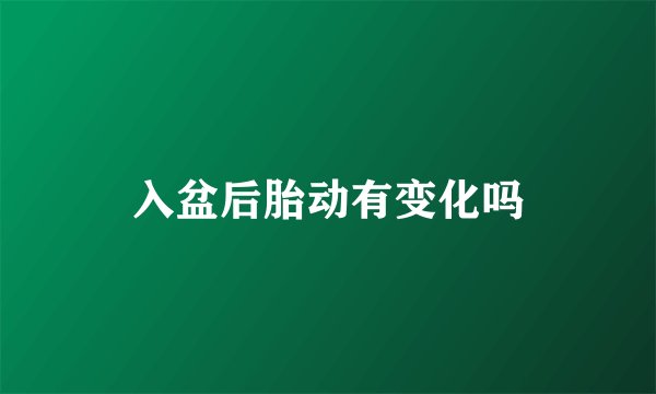 入盆后胎动有变化吗