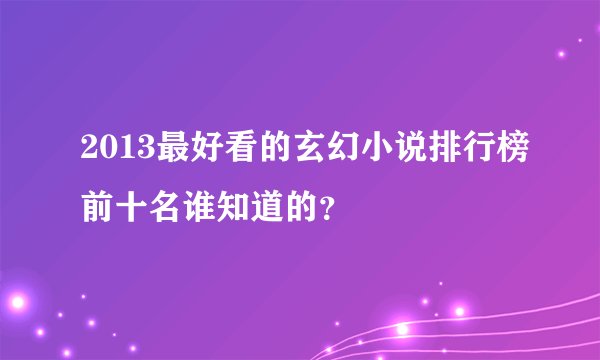 2013最好看的玄幻小说排行榜前十名谁知道的？