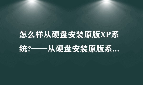 怎么样从硬盘安装原版XP系统?——从硬盘安装原版系统的最好方法