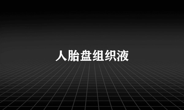人胎盘组织液