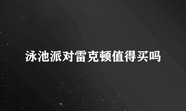 泳池派对雷克顿值得买吗