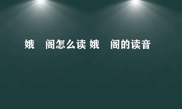 娥嬂阁怎么读 娥嬂阁的读音