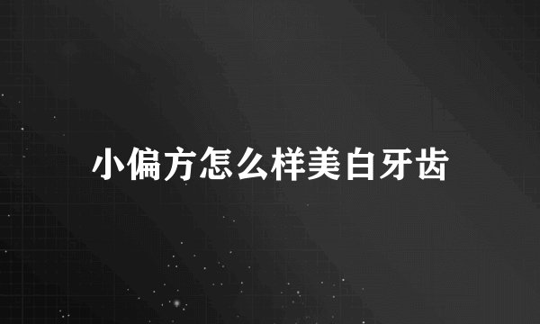 小偏方怎么样美白牙齿